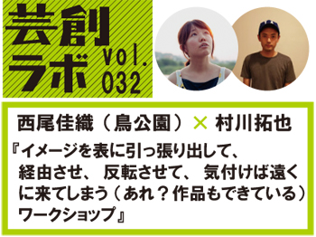 芸創ラボvol.33「イメージを表に引っ張り出して、経由させ、反転させて、気付けば遠くに来てしまう(あれ?作品もできている)ワークショップ」 芸創ラボvol.33「イメージを表に引っ張り出して、経由させ、反転させて、気付けば遠くに来てしまう(あれ?作品もできている)ワークショップ」