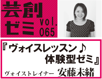 芸創ゼミvol.65『ヴォイスレッスン♪体験型ゼミ』 芸創ゼミvol.65『ヴォイスレッスン♪体験型ゼミ』